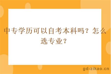 中专学历可以自考本科吗？怎么选专业？