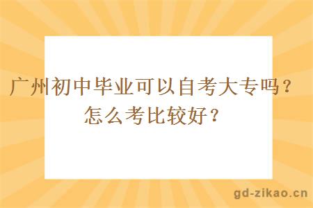 广州初中毕业可以自考大专吗？怎么考比较好？