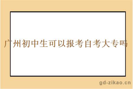 广州初中生可以报考自考大专吗