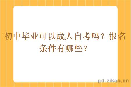 初中毕业可以成人自考吗？报名条件有哪些？