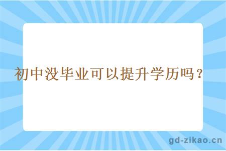 初中没毕业可以提升学历吗？