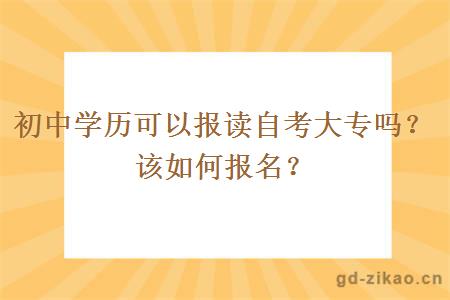 初中学历可以报读自考大专吗？该如何报名？