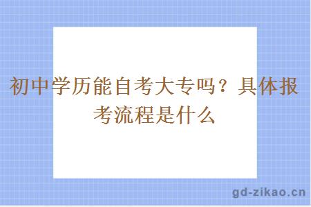 初中学历能自考大专吗？具体报考流程是什么