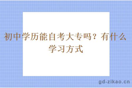 初中学历能自考大专吗？有什么学习方式