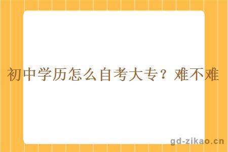 初中学历怎么自考大专？难不难