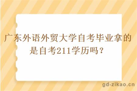 广东外语外贸大学自考毕业拿的是自考211学历吗