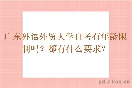 广东外语外贸大学自考有年龄限制吗？都有什么