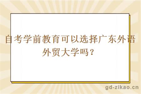 自考学前教育可以选择广东外语外贸大学吗？