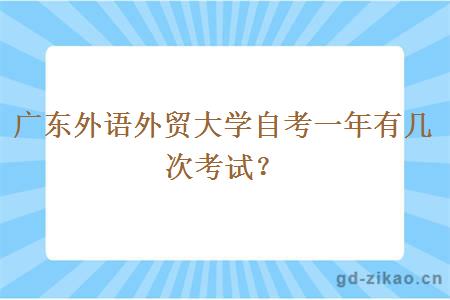 广东外语外贸大学自考一年有几次考试？