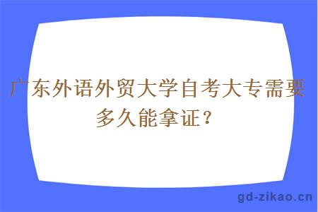 广东外语外贸大学自考大专需要多久能拿证？