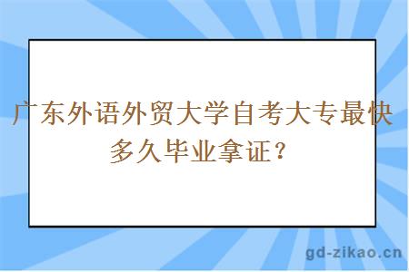 广东外语外贸大学自考大专最快多久毕业拿证？