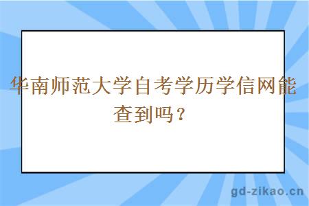 华南师范大学自考学历学信网能查到吗？