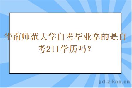 华南师范大学自考毕业拿的是自考211学历吗？