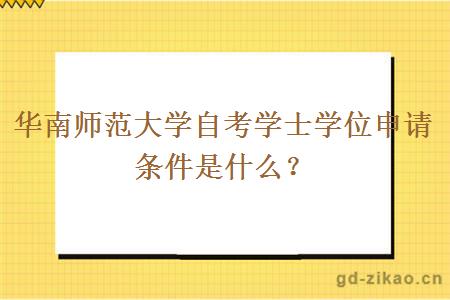 华南师范大学自考学士学位申请条件是什么？