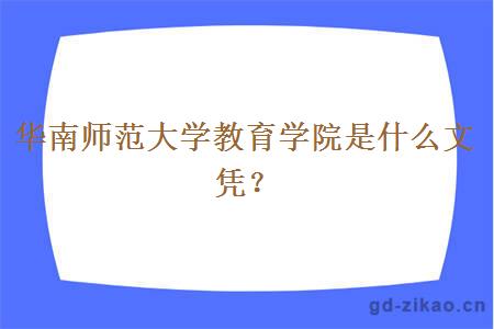 华南师范大学教育学院是什么文凭？