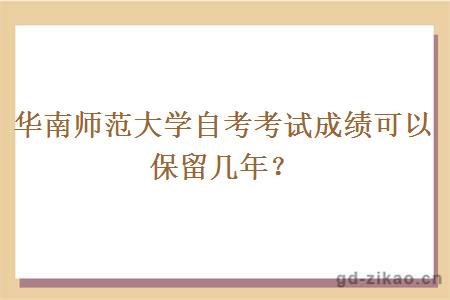 华南师范大学自考考试成绩可以保留几年？