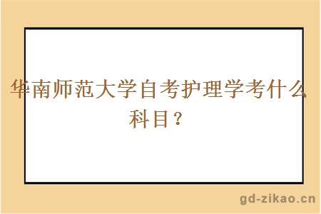 华南师范大学自考护理学考什么科目？