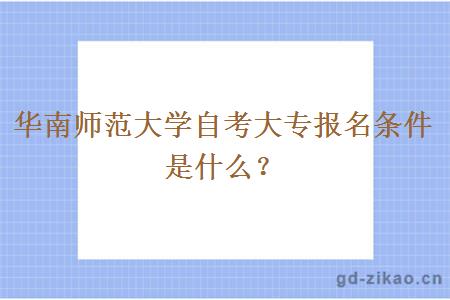 华南师范大学自考大专报名条件是什么？