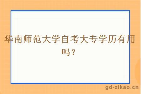 华南师范大学自考大专学历有用吗？