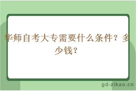 华师自考大专需要什么条件？多少钱？