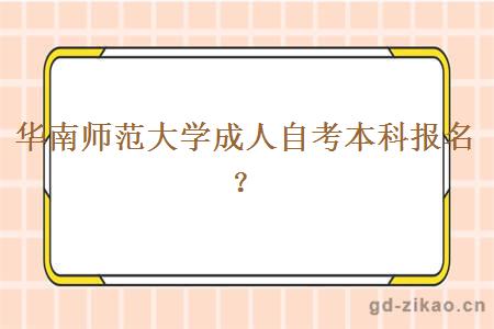 华南师范大学成人自考本科报名？