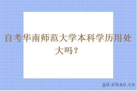 自考华南师范大学本科学历用处大吗？