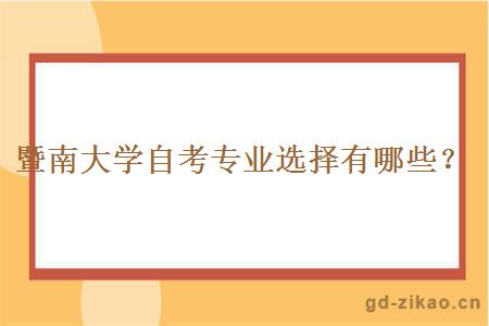 暨南大学自考专业选择有哪些？