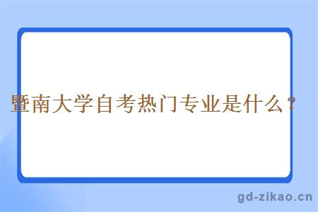 暨南大学自考热门专业是什么？