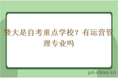 暨大是自考重点学校？有运营管理专业吗