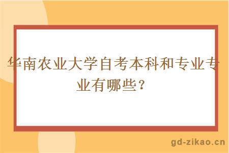 华南农业大学自考本科和专业专业有哪些？