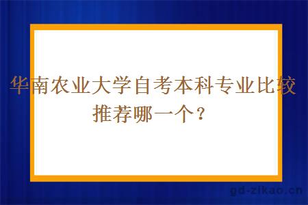 华南农业大学自考本科专业比较推荐哪一个？