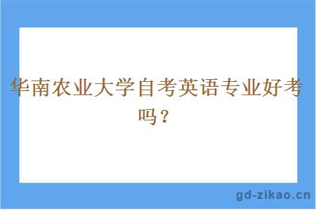 华南农业大学自考英语专业好考吗？
