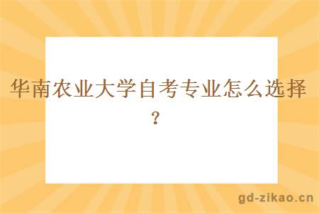 华南农业大学自考专业怎么选择？