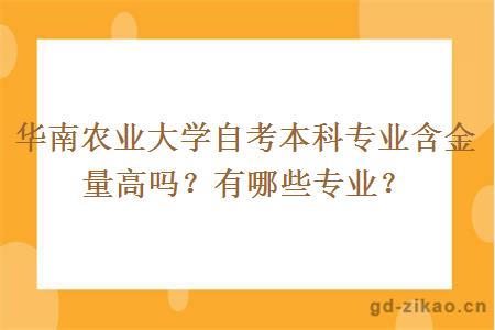 华南农业大学自考本科专业含金量高吗？有哪些