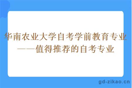 华南农业大学自考学前教育专业——值得推荐的自考专业