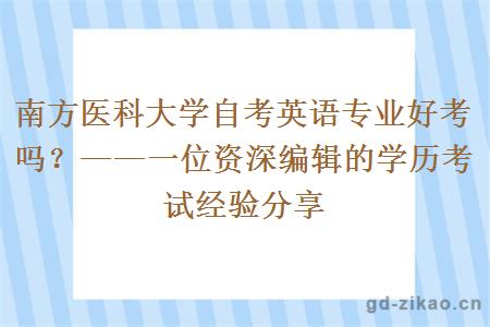 南方医科大学自考英语专业好考吗？——一位资深编辑的学历考试经验分享