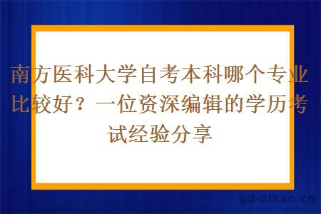 南方医科大学自考本科哪个专业比较好？一位资深编辑的学历考试经验分享