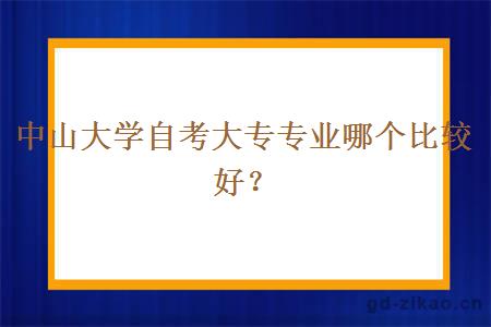 中山大学自考大专专业哪个比较好？