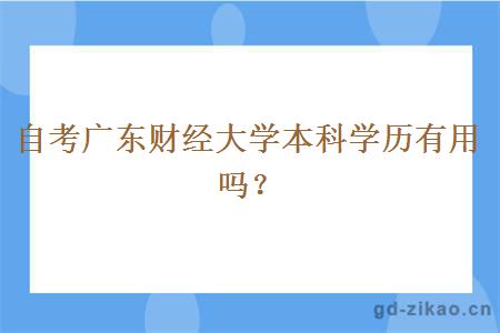 自考广东财经大学本科学历有用吗？