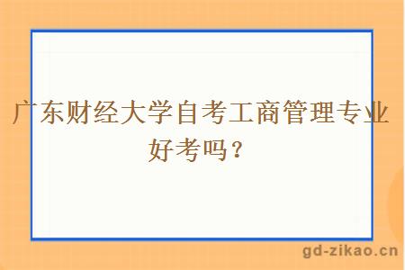 广东财经大学自考工商管理专业好考吗？