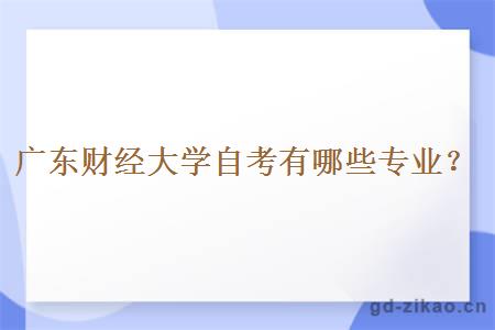 广东财经大学自考有哪些专业？