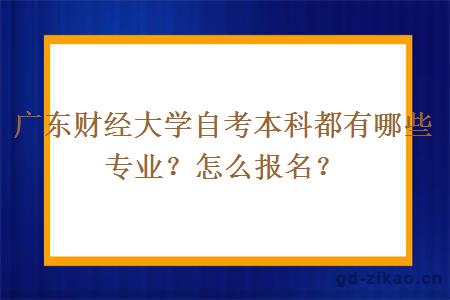 广东财经大学自考本科都有哪些专业？怎么报名？