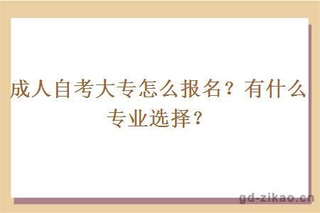 成人自考大专怎么报名？有什么专业选择？