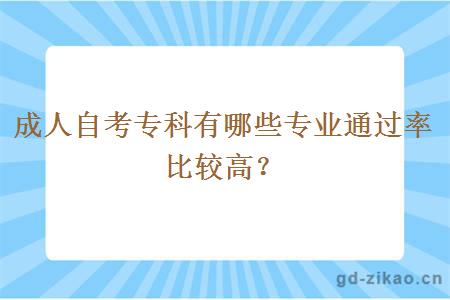 成人自考专科有哪些专业通过率比较高？