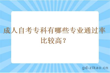 成人自考专科有哪些专业通过率比较高？