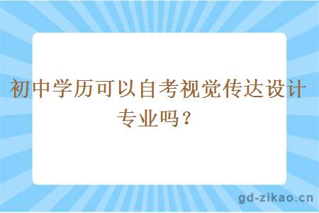 初中学历可以自考视觉传达设计专业吗？