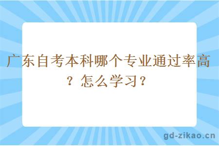 广东自考本科哪个专业通过率高？怎么学习？