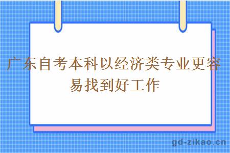 广东自考本科以经济类专业更容易找到好工作