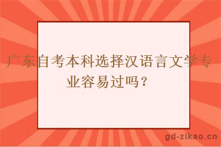 广东自考本科选择汉语言文学专业容易过吗？
