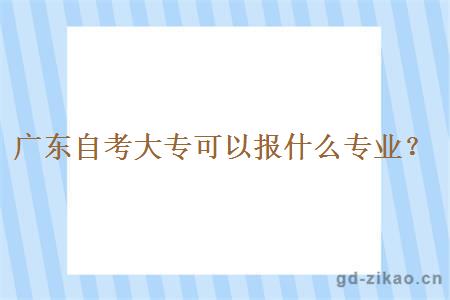 广东自考大专可以报什么专业？